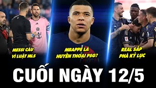 BẢN TIN CUỐI NGÀY 12/5 | MESSI CÁU VÌ LUẬT MLS, MBAPPE LÀ HUYỀN THOẠI PSG? REAL SẮP PHÁ KỶ LỤC