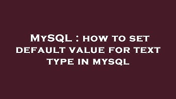 MySQL : how to set default value for text type in mysql