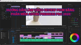 Hướng Dẫn Làm Một Video Review Phim Bằng Phần Mềm Adobe Premiere Pro CC 2020 Từ A tới Z