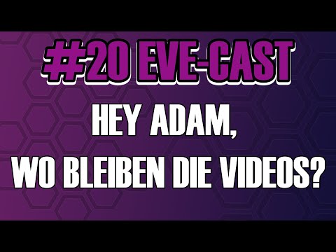 #20 EVE-CAST | Hey Adam, wo bleiben die Videos?