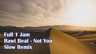 Full 1 Jam | Rawi Beat - Not You | Slow Remix