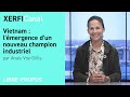 Vietnam : l&#39;émergence d&#39;un nouveau champion industriel [Anaïs Voy-Gillis]