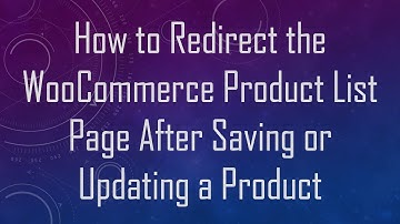How to Redirect the WooCommerce Product List Page After Saving or Updating a Product