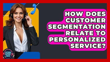 How Does Customer Segmentation Relate To Personalized Service? - Customer Support Coach