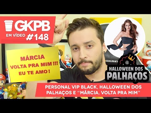 Personal Vip Black, Halloween dos Palhaços e “Márcia, volta pra mim” | GKPB Em Vídeo #148