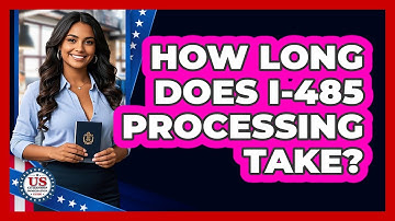 How Long Does I-485 Processing Take?