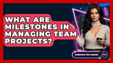 What Are Milestones In Managing Team Projects? - Emerging Tech Insider