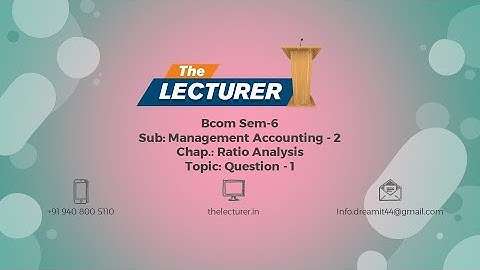 Bcom Sem-6 Sub: Management Accounting - 2 Chap.: Ratio Analysis Topic: Question - 1