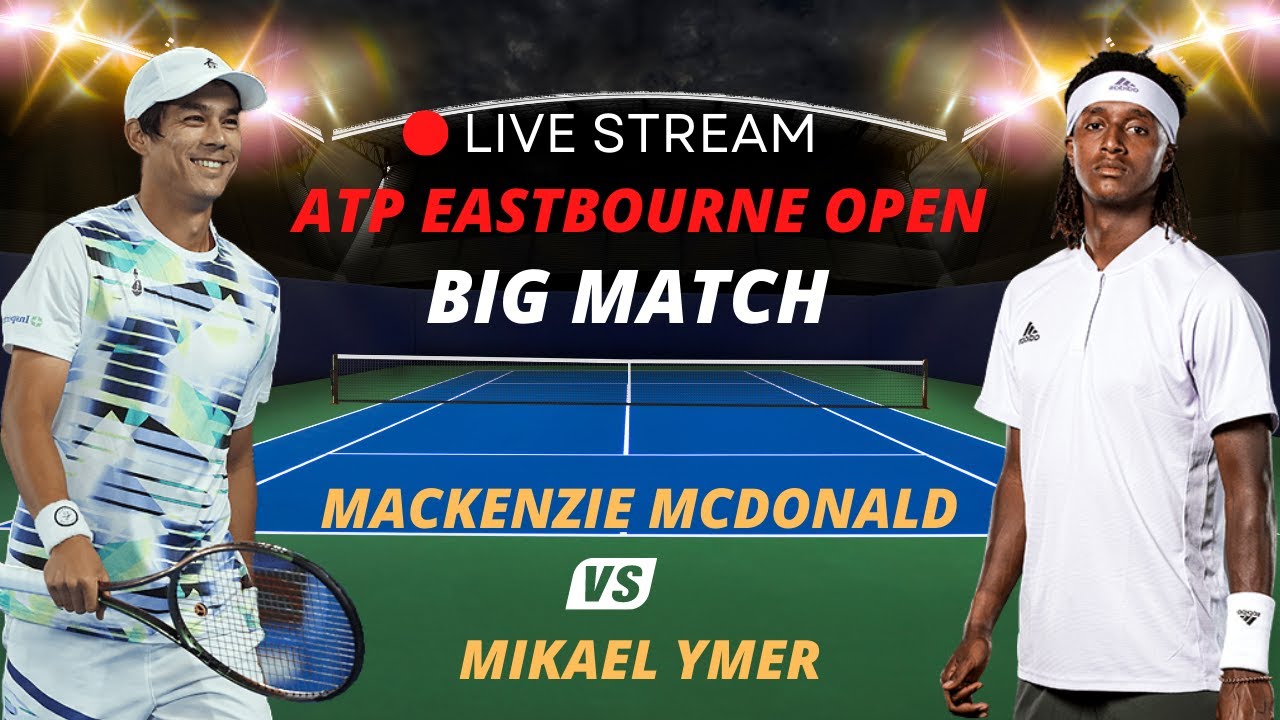 ATP LIVE MACKENZIE MCDONALD VS MIKAEL YMER ATP EASTBOURNE OPEN 2023 TENNIS MATCH PREVIEW STREAM