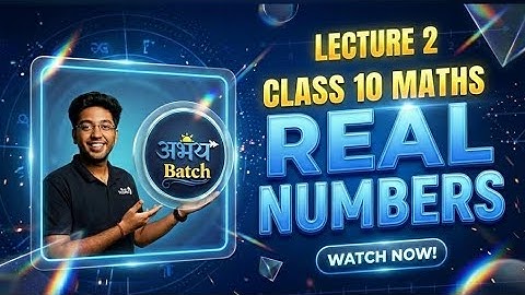 REAL NUMBERS  L-2: ABHAY BATCH || SHOBHIT BHAIYA  || Class 10 MATHS ||🔥