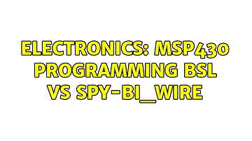 Electronics: MSP430 Programming BSL vs Spy-Bi_Wire