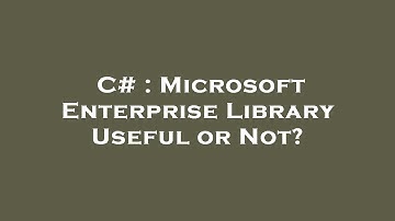 C# : Microsoft Enterprise Library Useful or Not?