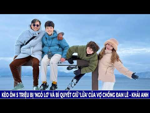Kèo Ôm 5 Triệu Bị 'Ngó Lơ' Và Bí Quyết Giữ 'Lửa' Của Vợ Chồng Đan Lê Khải Anh