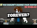 If You Couldn't Change Your Avatar In ROBLOX