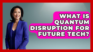 What Is Quantum Disruption For Future Tech? - Quantum Tech Explained