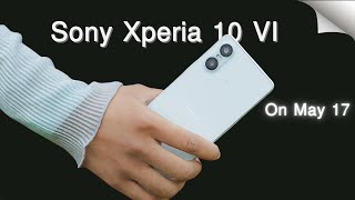 Sony Xperia 10 VI Launch on May 17: FIRST LOOK, Specs, Rumors or Leak