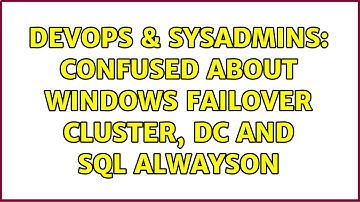 DevOps & SysAdmins: Confused about windows failover cluster, DC and SQL AlwaysOn (2 Solutions!!)