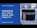 Memahami Haji Ifrad, Qiran, dan Tamattu | Ustadz Ammi Nur Baits