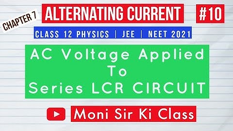 Alternating Current 10 | AC Voltage Applied To Series LCR Circuit | 12 Board Exams 2021