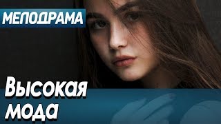 Фильм про любящую пару, которая достигла успеха - Высокая мода / Русские мелодрамы новинки 2020