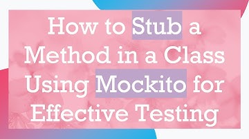How to Stub a Method in a Class Using Mockito for Effective Testing