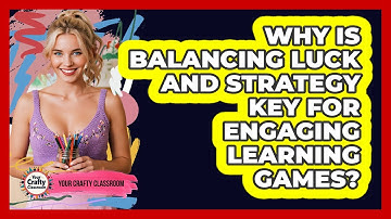 Why Is Balancing Luck And Strategy Key For Engaging Learning Games? - Your Crafty Classroom