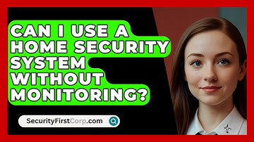 Can I Use A Home Security System Without Monitoring? - SecurityFirstCorp.com