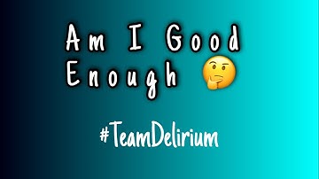 Am I Good Enough? 😪 #TeamDelirium