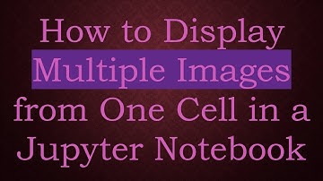 How to Display Multiple Images from One Cell in a Jupyter Notebook