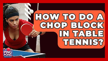 How To Do A Chop Block In Table Tennis? - Ping Pong Prodigy