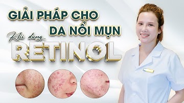 Dùng retinol bị lên mụn và giải pháp từ chuyên gia| Ds. Cao Hoa