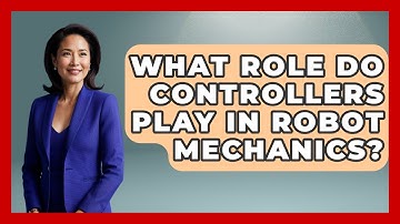 What Role Do Controllers Play in Robot Mechanics? - Test