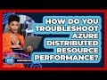 How Do You Troubleshoot Azure Distributed Resource Performance? - Cloud Stack Studio