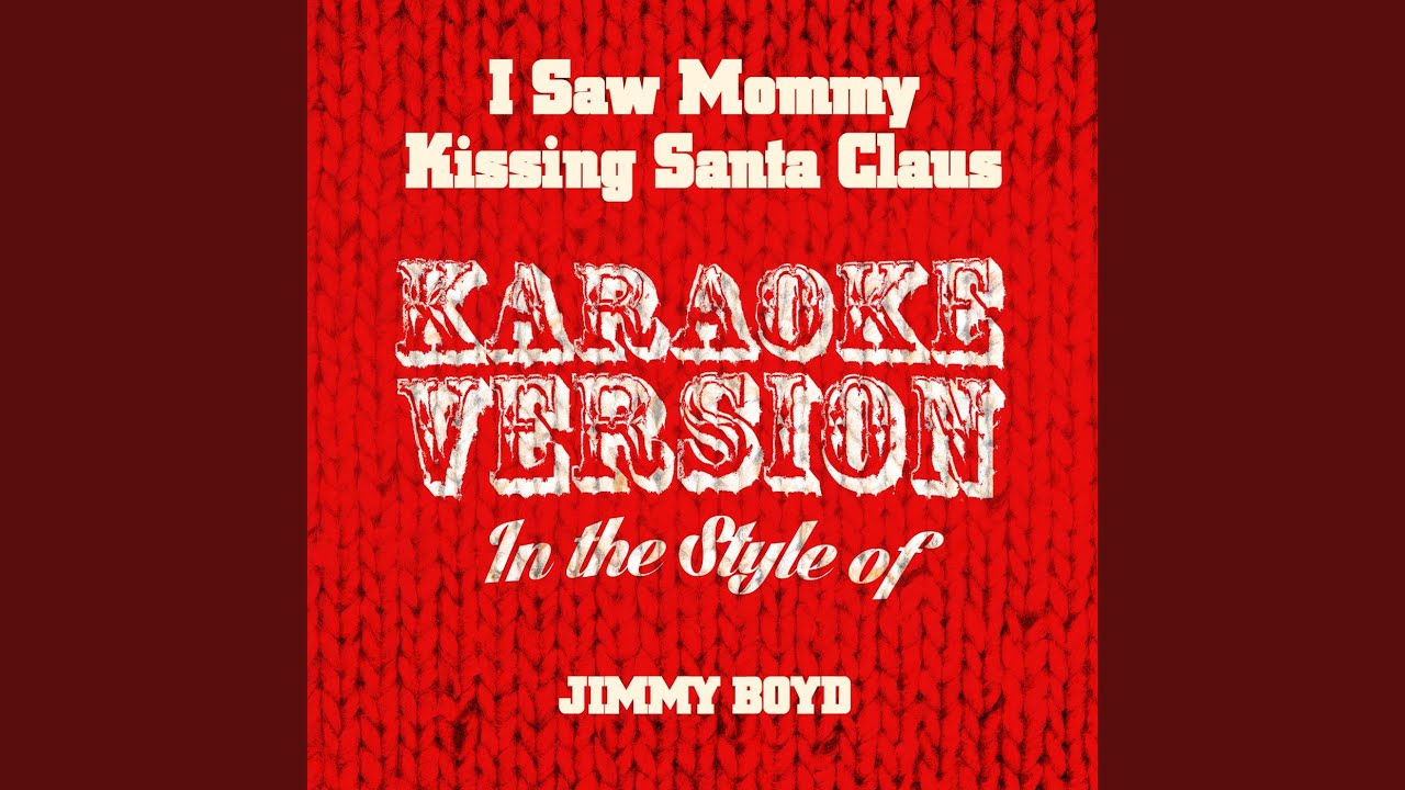 I Saw Mommy Kissing Santa Claus (In the Style of Jimmy Boyd) (Karaoke Version) I Saw Mommy Kissing Santa Claus (In the Style of Jimmy Boyd) (Karaoke Version)