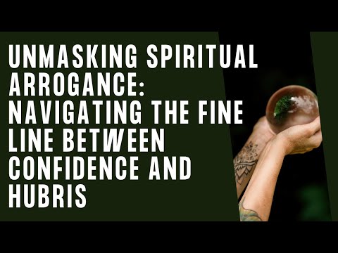 Unmasking Spiritual Arrogance: Navigating the Fine Line Between Confidence and Hubris