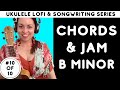 Day 10: Ukulele Songwriting &amp; Lofi Series | B Minor