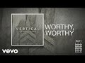 Vertical worship  worthy worthy official lyric