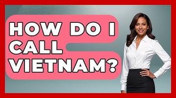 How Do I Call Vietnam? - Exploring Southeast Asia
