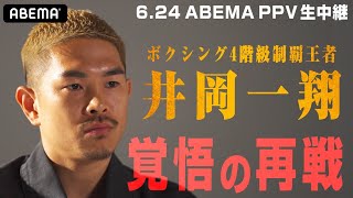 「これがラストチャンス」「倒して勝つ」世界４階級制覇王者・井岡一翔が進退をかけた覚悟の再戦 | 6.24 ボクシングWBA世界スーパーフライ級タイトルマッチABEMA PPV独占生中継