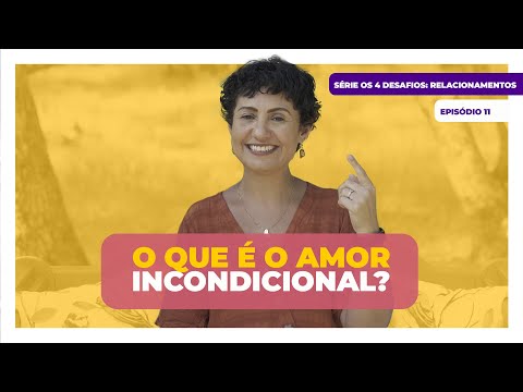 Vídeo: O que é amor incondicional de verdade?