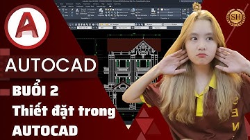 ❤HỌC AUTOCAD VỚI SENHOUSE ❤Bài 2: THIẾT ĐẶT TRONG AUTOCAD❤