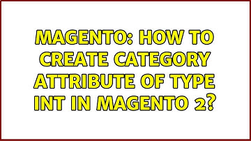 Magento: How to create category attribute of type int in Magento 2? (2 Solutions!!)