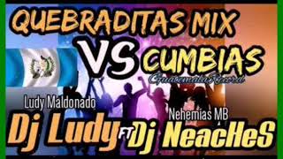 Quebraditas Mix vs Cumbias - Dj Ludy Ft Dj NeacHeS (GuatemalaRecord)