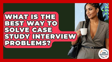 What Is The Best Way To Solve Case Study Interview Problems? - Job Success Network