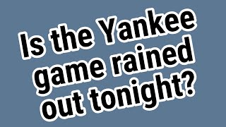 Is the Yankee game rained out tonight?