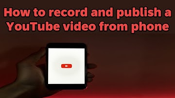How to record and publish a YouTube video from phone