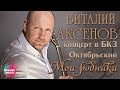 Виталий Аксенов - Мои родники (Концерт в БКЗ Октябрьский)