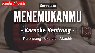 Menemukanmu (KARAOKE KENTRUNG) - Seventeen (Keroncong | Koplo Akustik | Ukulele)