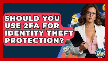 Should You Use 2FA For Identity Theft Protection? - Ask Your Bank Teller
