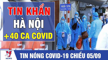 Tin Tức Dịch Covid-19 Mới Nhất Chiều 5/9: Hà Nội ghi nhận 40 ca nhiễm nCoV - VNEWS